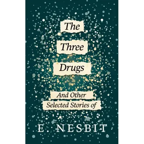 The Three Drugs - And Other Selected Stories of E. Nesbit (Fantasy and Horror Classics)