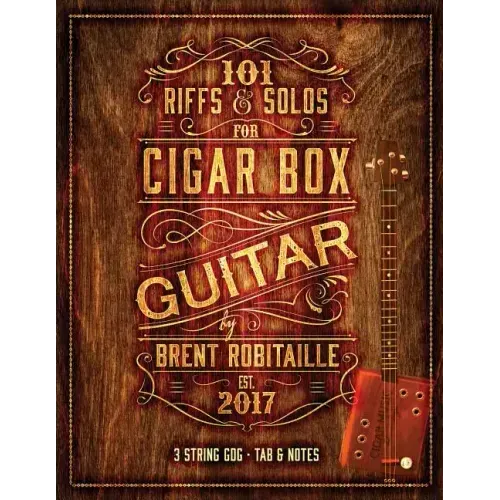 101 Riffs and Solos for Cigar Box Guitar: Essential Lessons for 3 String Slide Cigar Box Guitar!