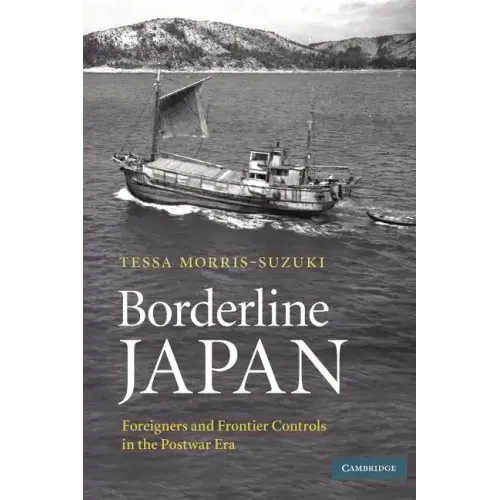 Borderline Japan: Foreigners and Frontier Controls in the Postwar Era