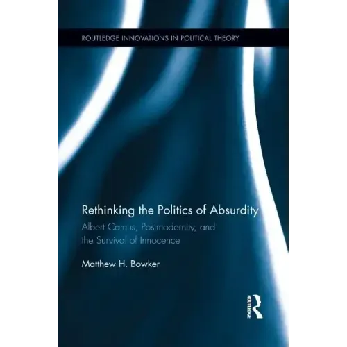 Rethinking the Politics of Absurdity: Albert Camus, Postmodernity, and the Survival of Innocence
