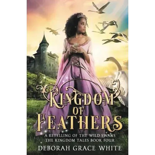 Kingdom of Feathers: A Retelling of Kingdom of The Wild Swans