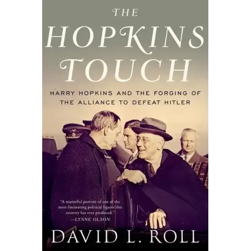 Hopkins Touch: Harry Hopkins and the Forging of the Alliance to Defeat Hitler