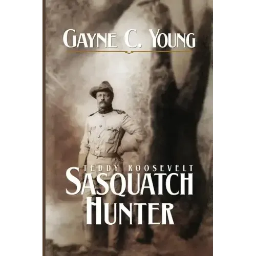 Teddy Roosevelt: Sasquatch Hunter