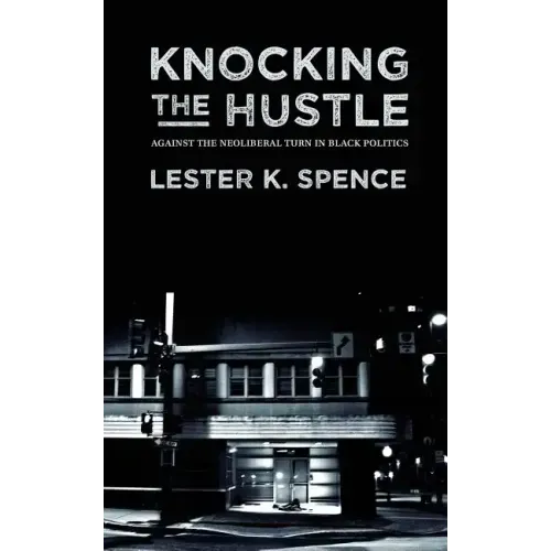 Knocking the Hustle: Against the Neoliberal Turn in Black Politics