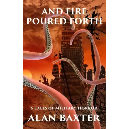 And Fire Poured Forth: 6 Tales of Military Horror
