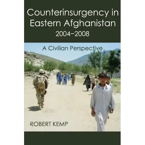 Counterinsurgency in Eastern Afghanistan 2004-2008: A Civilian Perspective