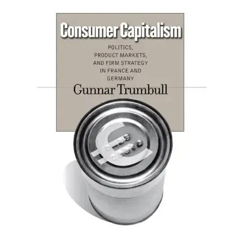 Consumer Capitalism: Politics, Product Markets, and Firm Strategy in France and Germany
