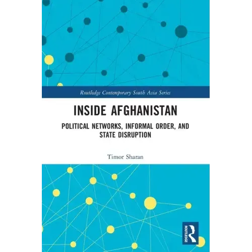 Inside Afghanistan: Political Networks, Informal Order, and State Disruption