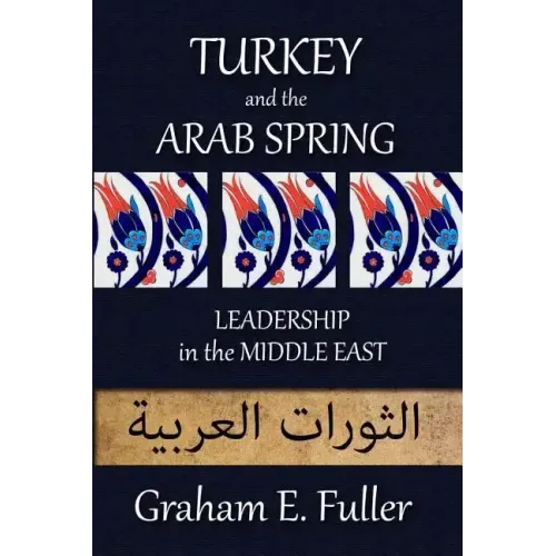 Turkey and the Arab Spring: Leadership in the Middle East