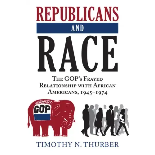 Republicans and Race: The Gop's Frayed Relationship with African Americans, 1945-1974