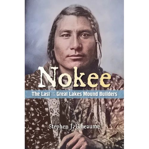 Nokee, The Last of the Great Lakes Mound Builders: Who will remember my people when I am gone?