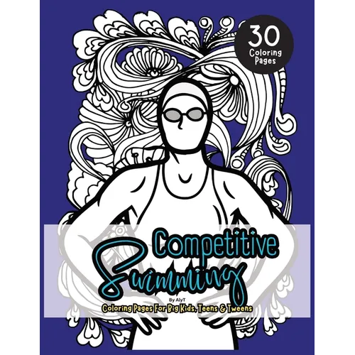 Competitive Swimming Coloring Book For Big Kids, Teens & Tweens: Motivational Color In Book Of Quotes For Swimmers and Athletes